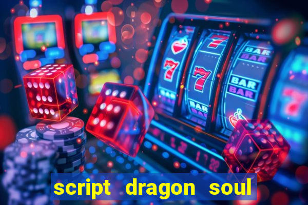 script dragon soul mobile 2024